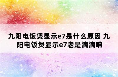 九阳电饭煲显示e7是什么原因 九阳电饭煲显示e7老是滴滴响